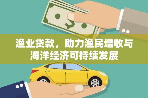 林芝渔业贷款，助力渔民增收与海洋经济可持续发展