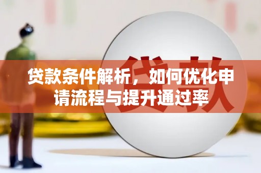 林芝贷款条件解析，如何优化申请流程与提升通过率