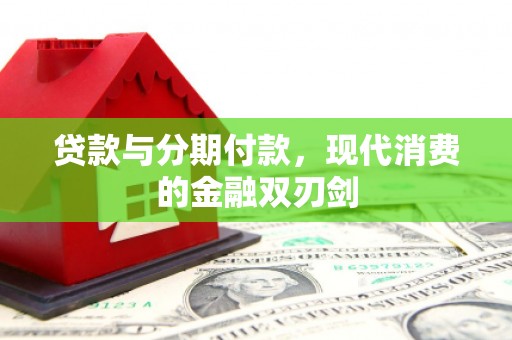 林芝贷款与分期付款，现代消费的金融双刃剑