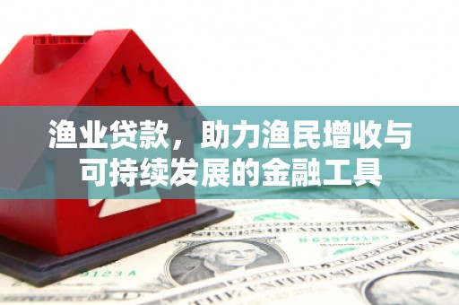 林芝渔业贷款，助力渔民增收与可持续发展的金融工具