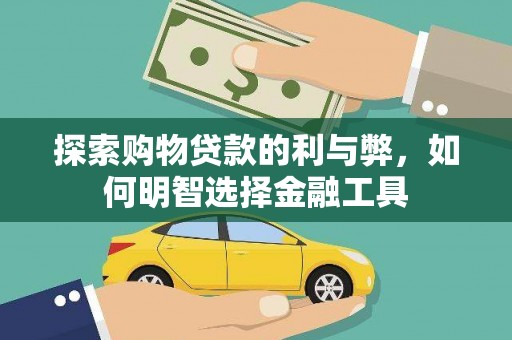 林芝探索购物贷款的利与弊，如何明智选择金融工具