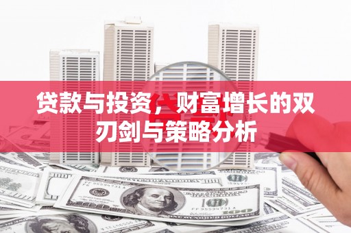林芝贷款与投资，财富增长的双刃剑与策略分析