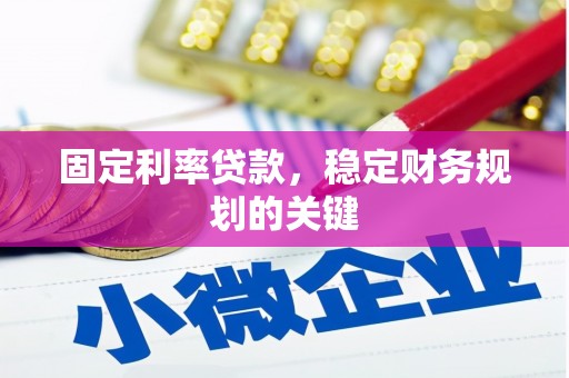 林芝固定利率贷款，稳定财务规划的关键