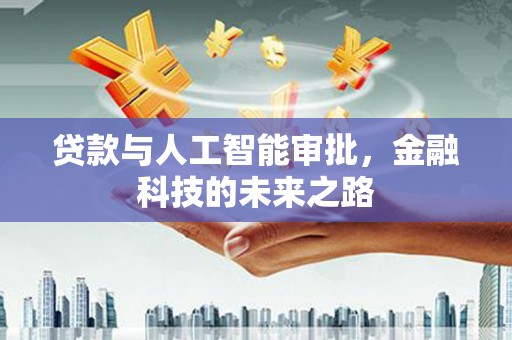 林芝贷款与人工智能审批，金融科技的未来之路