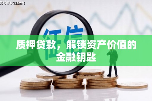 林芝质押贷款，解锁资产价值的金融钥匙