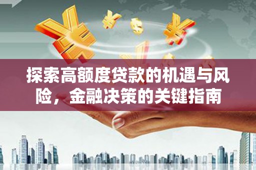 林芝探索高额度贷款的机遇与风险，金融决策的关键指南