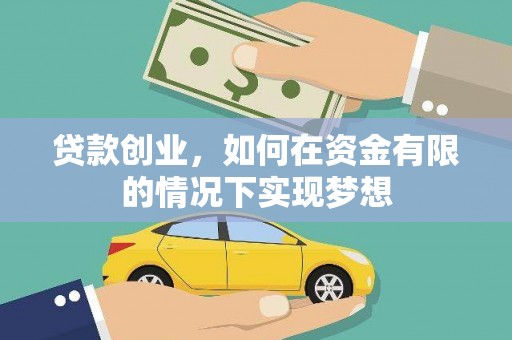 林芝贷款创业，如何在资金有限的情况下实现梦想