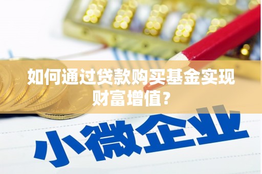 林芝如何通过贷款购买基金实现财富增值？