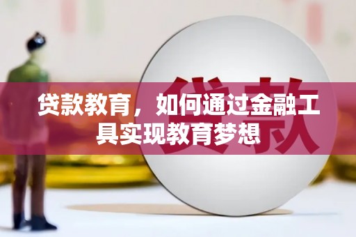 林芝贷款教育，如何通过金融工具实现教育梦想