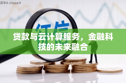 林芝贷款与云计算服务，金融科技的未来融合