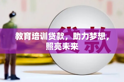 林芝教育培训贷款，助力梦想，照亮未来