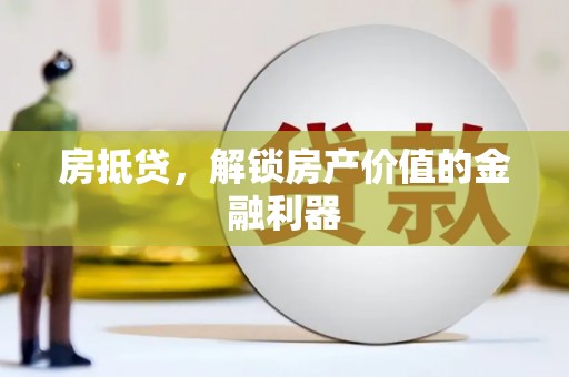 林芝房抵贷，解锁房产价值的金融利器