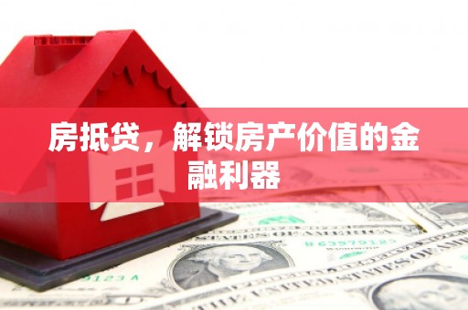 林芝房抵贷，解锁房产价值的金融利器