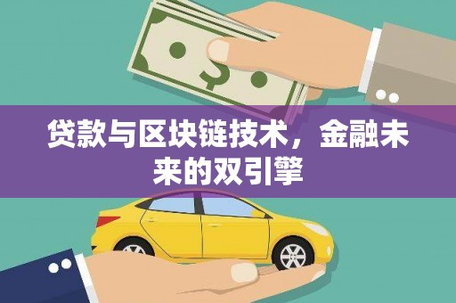 林芝贷款与区块链技术，金融未来的双引擎