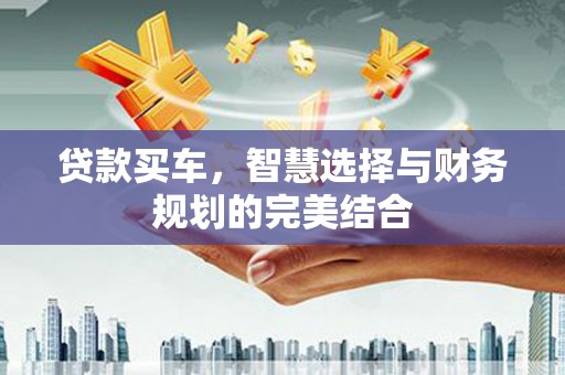 林芝贷款买车，智慧选择与财务规划的完美结合