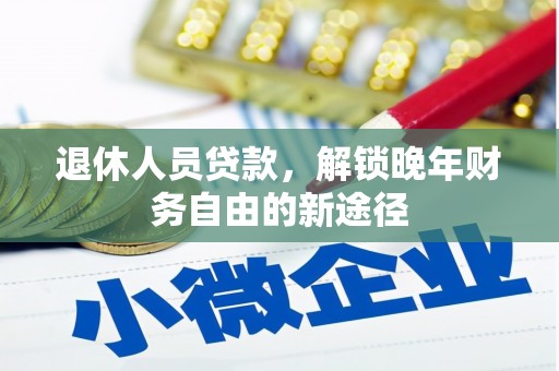 林芝退休人员贷款，解锁晚年财务自由的新途径