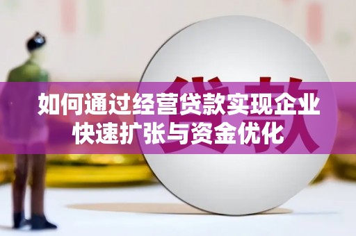 林芝如何通过经营贷款实现企业快速扩张与资金优化