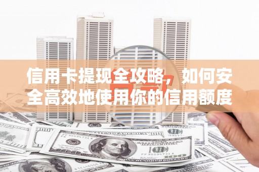 林芝信用卡提现全攻略，如何安全高效地使用你的信用额度