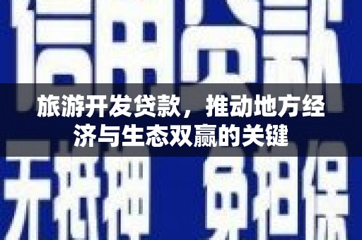 林芝旅游开发贷款，推动地方经济与生态双赢的关键