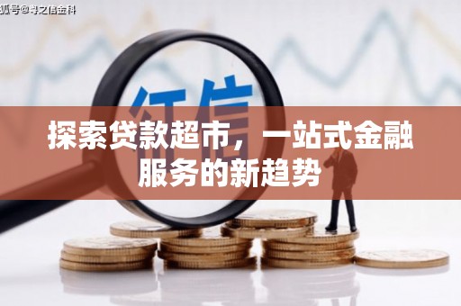 林芝探索贷款超市，一站式金融服务的新趋势