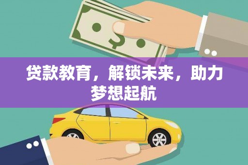 林芝贷款教育，解锁未来，助力梦想起航