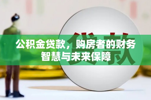 林芝公积金贷款，购房者的财务智慧与未来保障