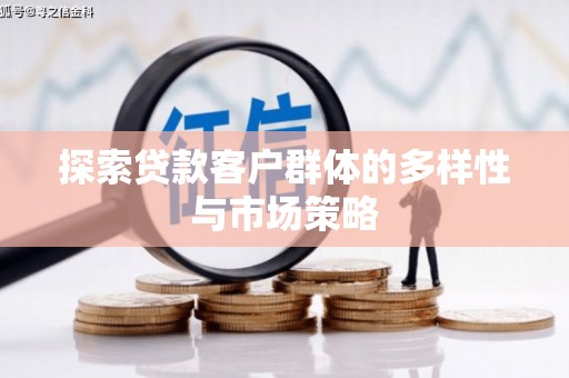 林芝探索贷款客户群体的多样性与市场策略