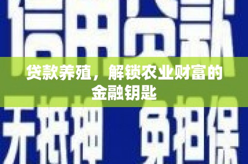 林芝贷款养殖，解锁农业财富的金融钥匙