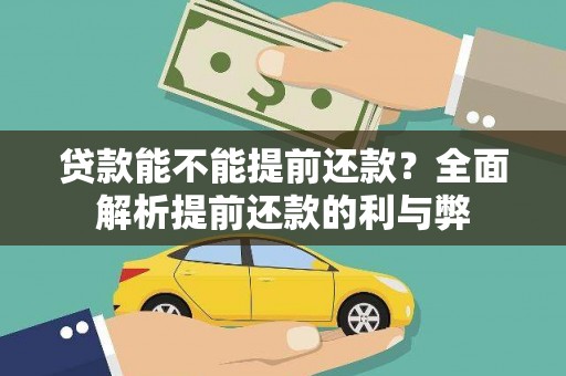 林芝贷款能不能提前还款？全面解析提前还款的利与弊