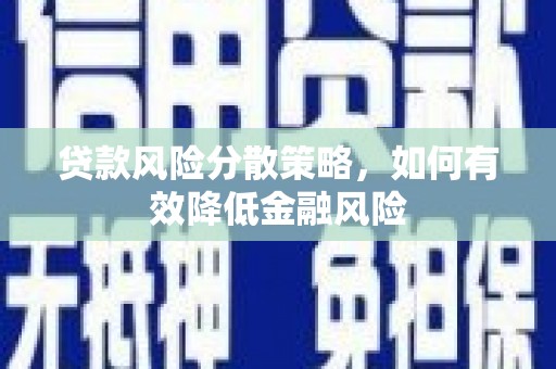 林芝贷款风险分散策略，如何有效降低金融风险