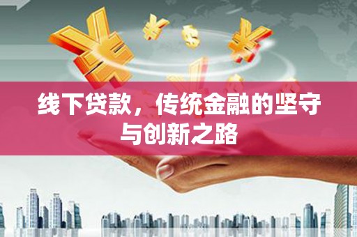 林芝线下贷款，传统金融的坚守与创新之路