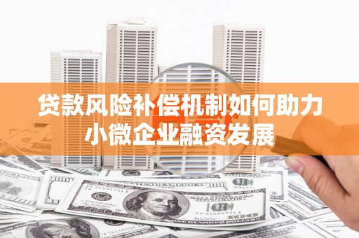 林芝贷款风险补偿机制如何助力小微企业融资发展