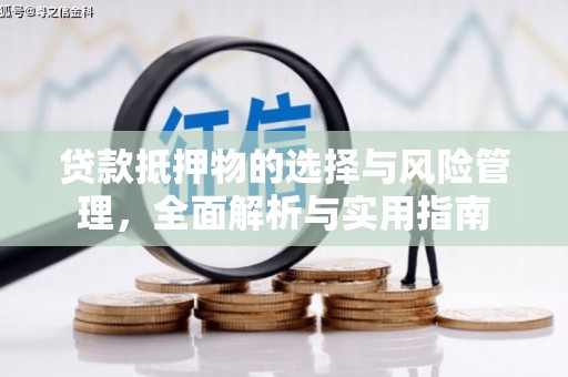 林芝贷款抵押物的选择与风险管理，全面解析与实用指南