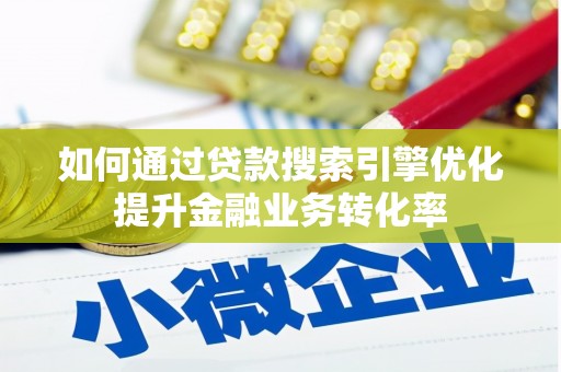 林芝如何通过贷款搜索引擎优化提升金融业务转化率