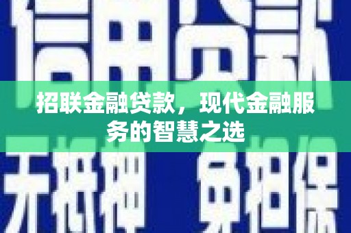 林芝招联金融贷款，现代金融服务的智慧之选