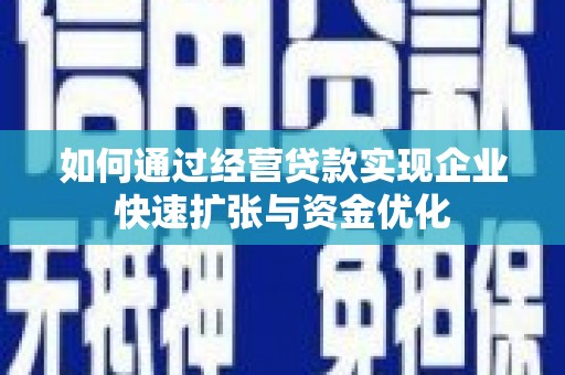 林芝如何通过经营贷款实现企业快速扩张与资金优化