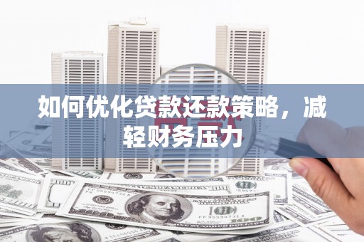 林芝如何优化贷款还款策略，减轻财务压力