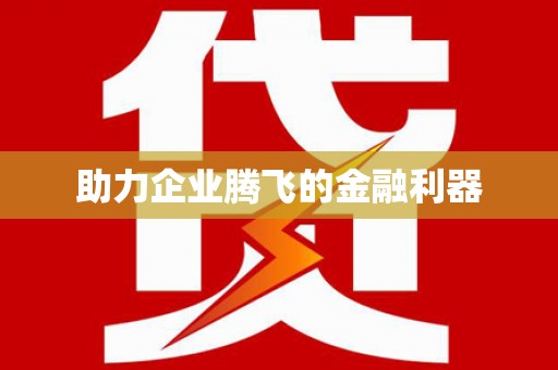 林芝助力企业腾飞的金融利器