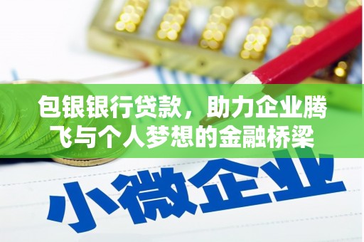 林芝包银银行贷款，助力企业腾飞与个人梦想的金融桥梁