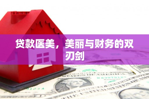 林芝贷款医美，美丽与财务的双刃剑