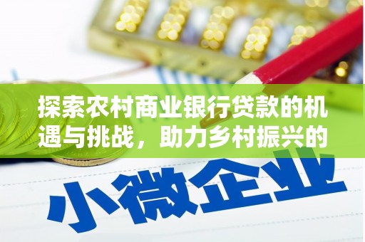 林芝探索农村商业银行贷款的机遇与挑战，助力乡村振兴的金融引擎