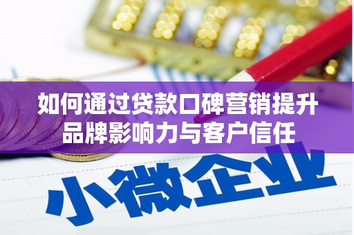 林芝如何通过贷款口碑营销提升品牌影响力与客户信任
