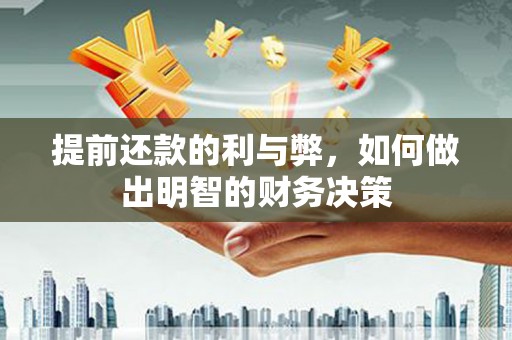 林芝提前还款的利与弊，如何做出明智的财务决策