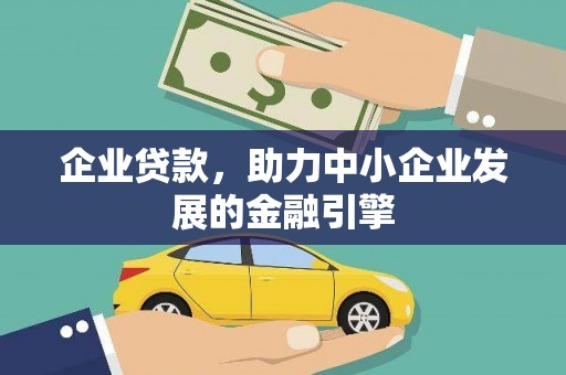 林芝企业贷款，助力中小企业发展的金融引擎