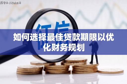 林芝如何选择最佳贷款期限以优化财务规划