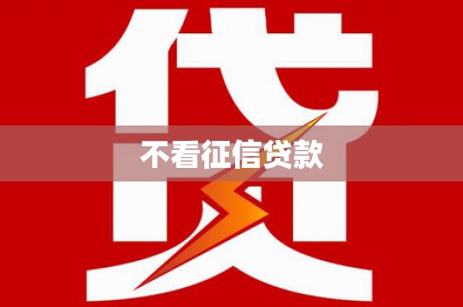 林芝不看征信贷款