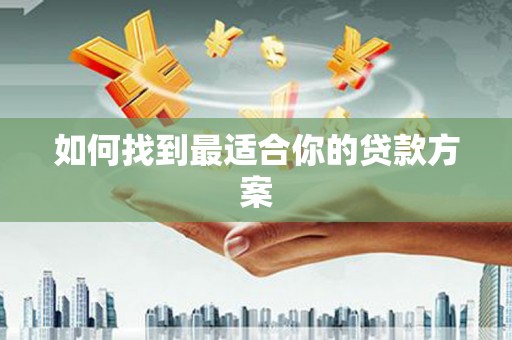 林芝如何找到最适合你的贷款方案