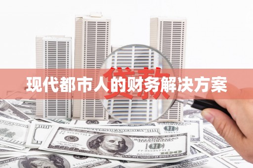 林芝现代都市人的财务解决方案