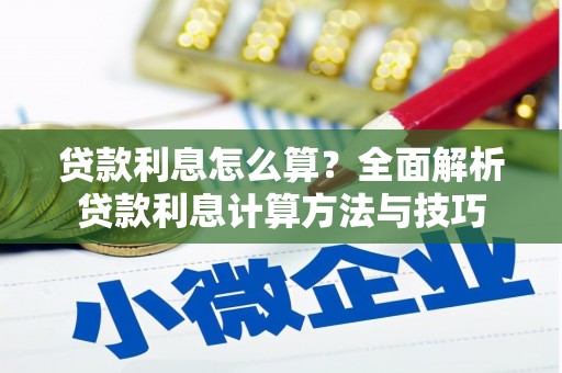 林芝贷款利息怎么算？全面解析贷款利息计算方法与技巧